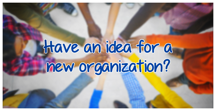 hands in a circle with text: Have an idea for a new organization?