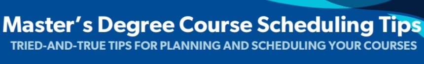 Master's degree course scheduling tips. Tried and true tips for planning and scheduling your courses